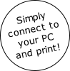 Simply
connect to
your PC
and print!